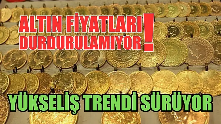 Altın fiyatları durdurulamıyor Yükseliş trendi sürüyor