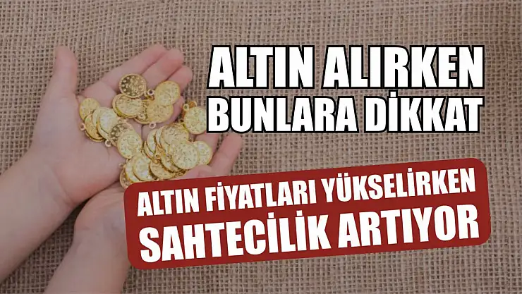 Altın Fiyatları Yükselirken Sahtecilik Artıyor: Altın Alırken Bunlara Dikkat