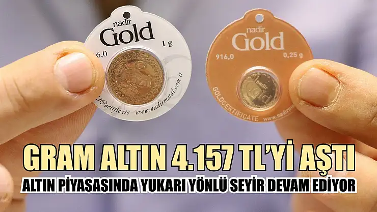 Altın piyasasında yukarı yönlü seyir devam ediyor: Gram altın 4.157 TL'yi aştı