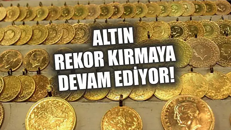 Altın rekor kırmaya devam ediyor!