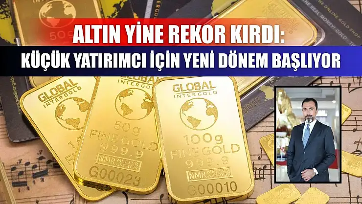 Altın yine rekor kırdı: Küçük yatırımcı için yeni dönem başlıyor