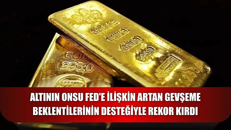 Altının onsu Fed'e ilişkin artan gevşeme beklentilerinin desteğiyle rekor kırdı