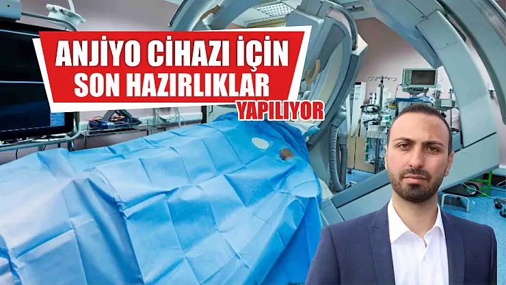 Anjiyo Cihazı İçin Son Hazırlıklar Yapılıyor
