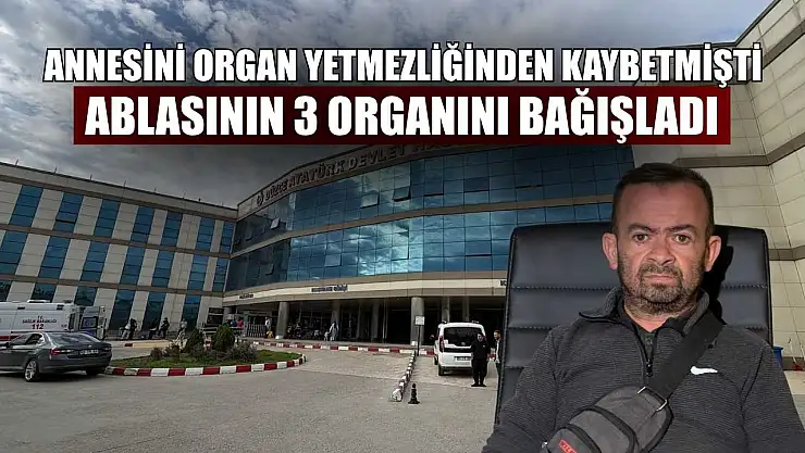 Annesini organ yetmezliğinden kaybetmişti, ablasının 3 organını bağışladı