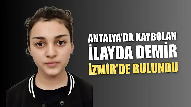 Antalya'da kaybolan İlayda Demir İzmir'de bulundu