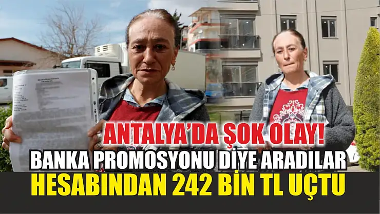 Antalya'da şok olay! Banka promosyonu diye aradılar, hesabından 242 bin tl uçtu