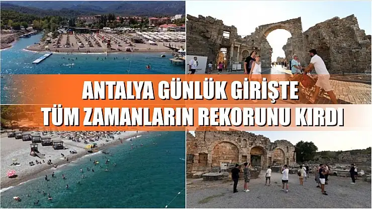 Antalya günlük girişte tüm zamanların rekorunu kırdı