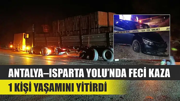 Antalya–Isparta Yolu'nda Feci Kaza: 1 Kişi Yaşamını Yitirdi