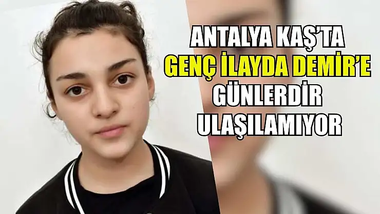 Antalya Kaş'ta genç İlayda Demir'e günlerdir ulaşılamıyor
