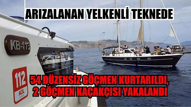 Arızalanan yelkenli teknede, 54 düzensiz göçmen kurtarıldı, 2 göçmen kaçakçısı yakalandı