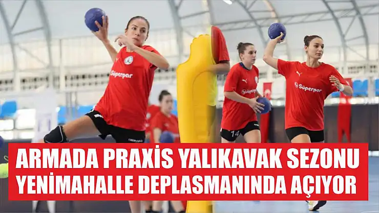 Armada Praxis Yalıkavak sezonu yenimahalle deplasmanında açıyor