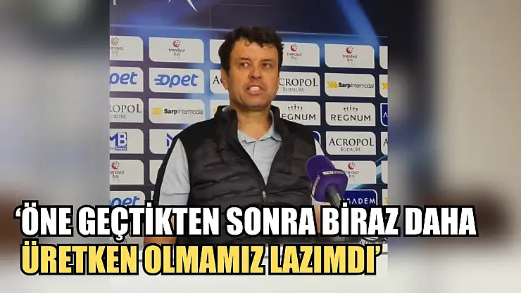 Arslan: 'Öne geçtikten sonra biraz daha üretken olmamız lazımdı'