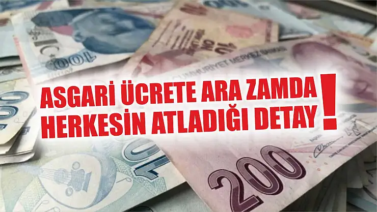 Asgari ücrete ara zamda herkesin atladığı detay!