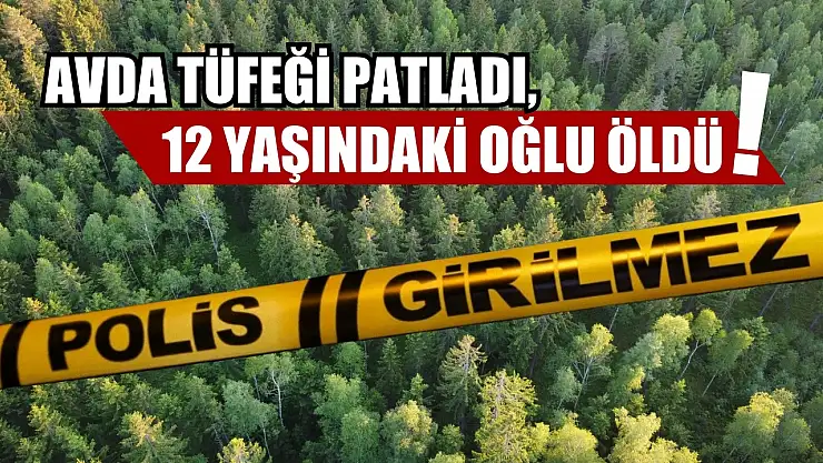 Avda tüfeği patladı, 12 yaşındaki oğlu öldü