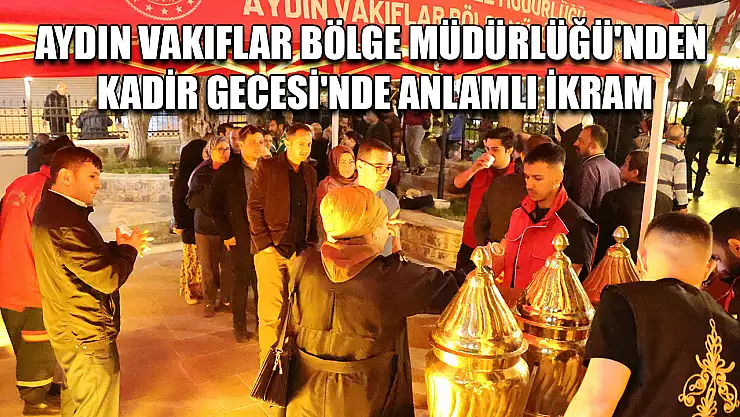 Aydın Vakıflar Bölge Müdürlüğü'nden Kadir Gecesi'nde anlamlı ikram