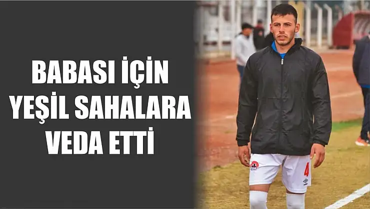 Babası için yeşil sahalara veda etti