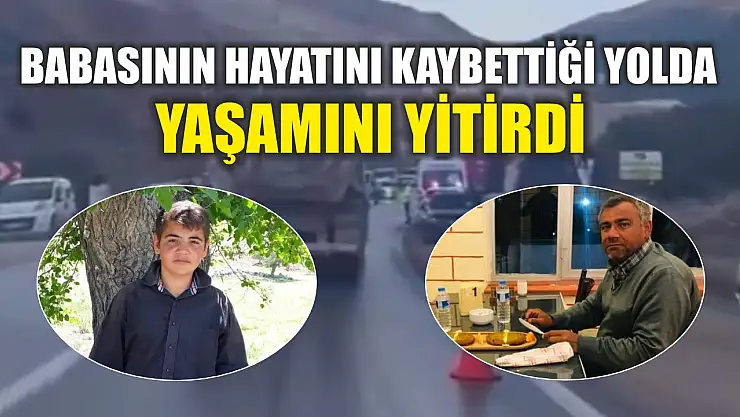 Babasının hayatını kaybettiği yolda yaşamını yitirdi