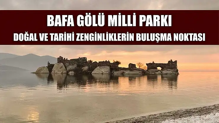 Bafa Gölü Milli Parkı: Doğal ve Tarihi Zenginliklerin Buluşma Noktası