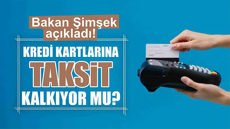 Bakan Şimşek açıkladı! Kredi kartlarına taksit kalkıyor mu?
