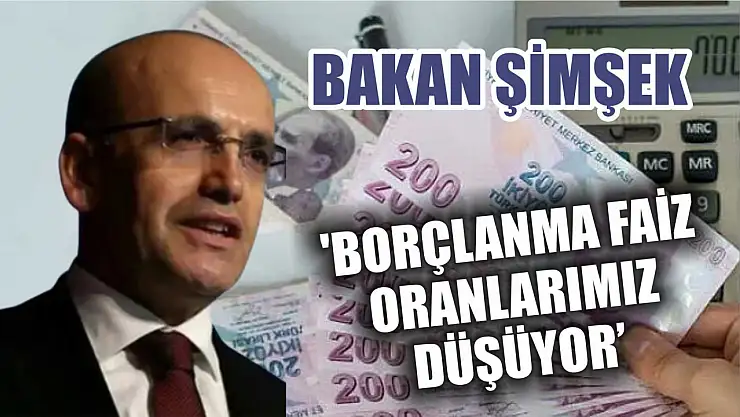 Bakan Şimşek: 'Borçlanma faiz oranlarımız düşüyor'