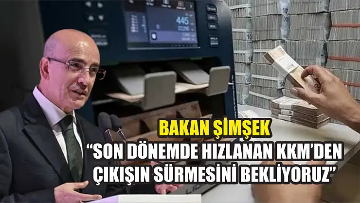 Bakan Şimşek: 'Son dönemde hızlanan KKM'den çıkışın sürmesini bekliyoruz'