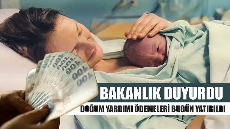 Bakanlık duyurdu: Doğum yardımı ödemeleri bugün yatırıldı