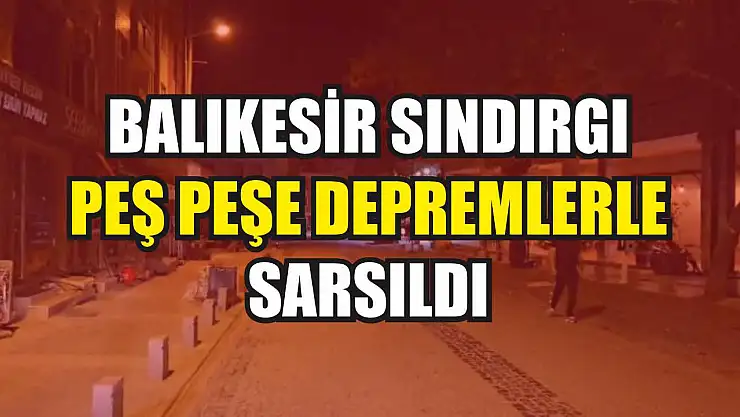 Balıkesir Sındırgı peş peşe depremlerle sarsıldı