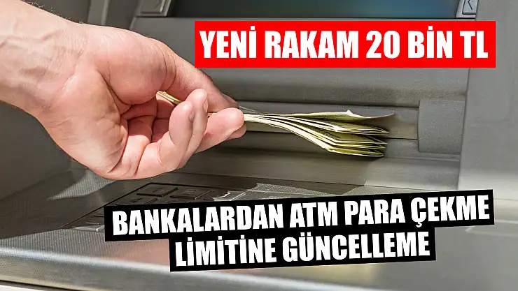 Bankalardan ATM para çekme limitine güncelleme Yeni rakam 20 bin TL