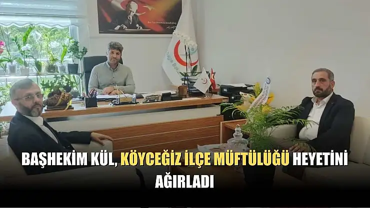 Başhekim Kül, Köyceğiz İlçe Müftülüğü heyetini ağırladı