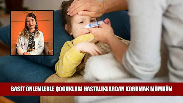 Basit önlemlerle çocukları hastalıklardan korumak mümkün