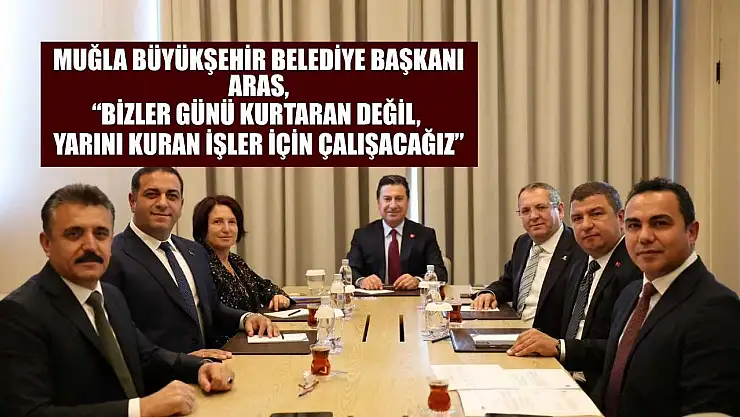 Başkan Aras: 'Bizler günü kurtaran değil, yarını kuran işler için çalışacağız'