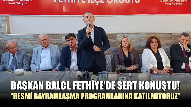 Başkan Balcı, Fethiye'de Sert Konuştu! 'Resmi bayramlaşma programlarına katılmıyoruz'