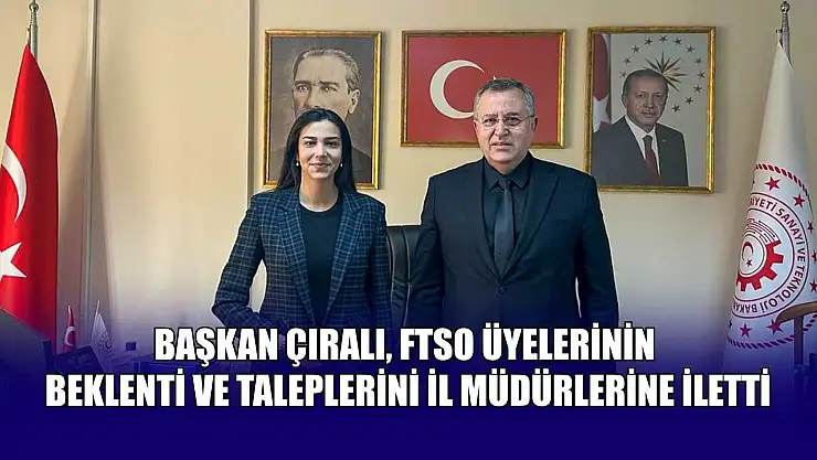Başkan Çıralı, FTSO üyelerinin beklenti ve taleplerini İl müdürlerine iletti