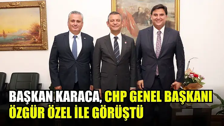 Başkan Karaca, CHP Genel Başkanı Özgür Özel ile Görüştü