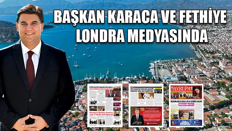 Başkan Karaca ve Fethiye Londra Medyasında