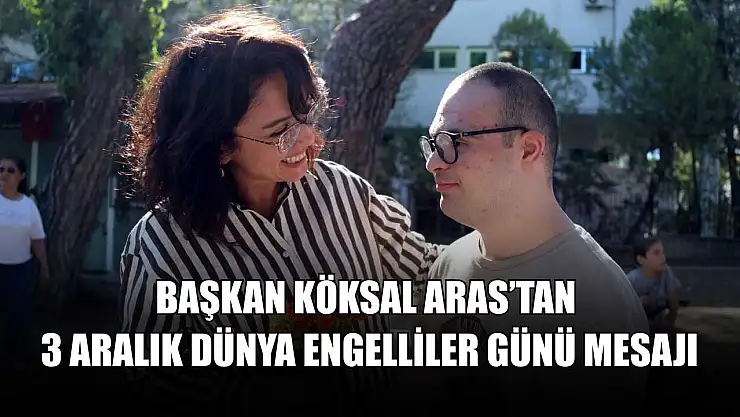 Başkan Köksal Aras'tan 3 Aralık Dünya Engelliler Günü mesajı