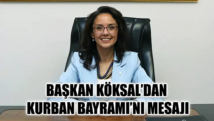 Başkan Köksal'dan Kurban Bayramı'nı mesajı