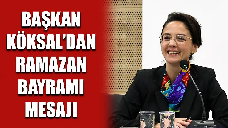 Başkan Köksal'dan Ramazan Bayramı mesajı