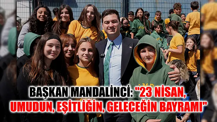 Başkan Mandalinci: '23 Nisan, umudun, eşitliğin, geleceğin bayramı'