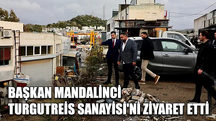 Başkan Mandalinci Turgutreis Sanayisi'ni ziyaret etti