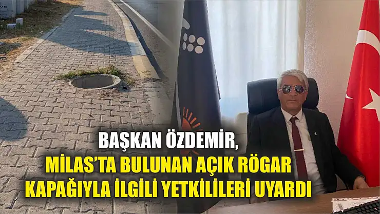 Başkan Özdemir, Milas'ta bulunan açık rögar kapağıyla ilgili yetkilileri uyardı   