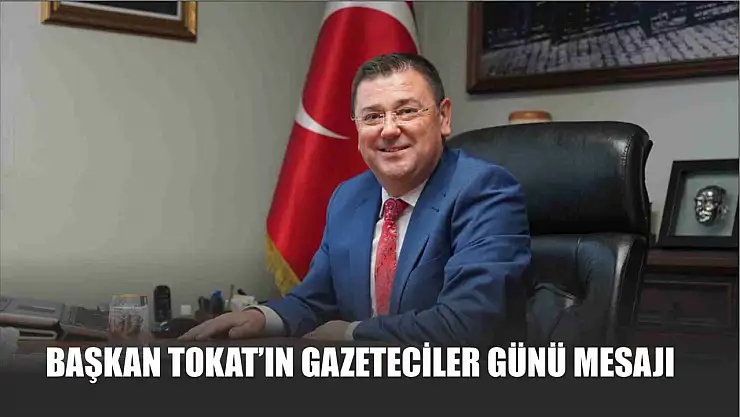Başkan Tokat'ın Gazeteciler Günü Mesajı