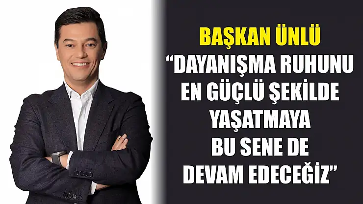 Başkan Ünlü: 'Dayanışma ruhunu en güçlü şekilde yaşatmaya bu sene de devam edeceğiz'