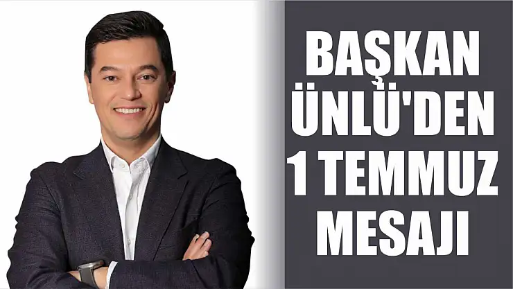 Başkan Ünlü'den 1 Temmuz Mesajı