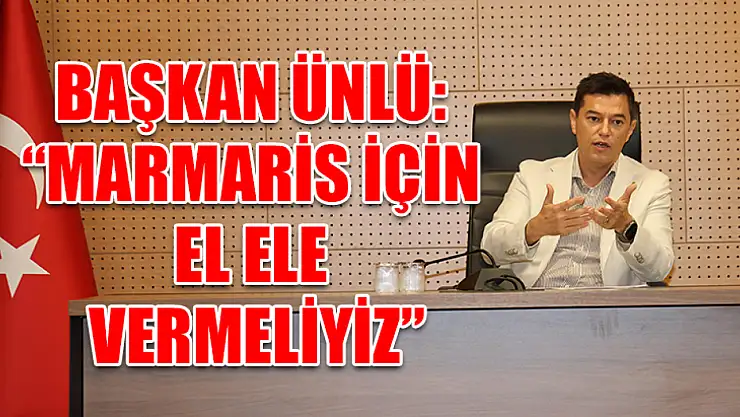 Başkan Ünlü: 'Marmaris için el ele vermeliyiz'