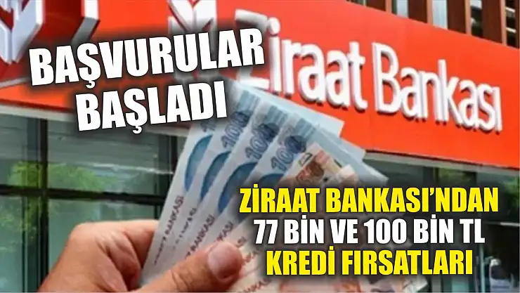 Başvurular başladı: Ziraat Bankası'ndan 77 bin ve 100 bin TL kredi fırsatları