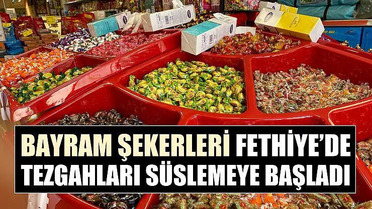 Bayram şekerleri Fethiye'de tezgahları süslemeye başladı