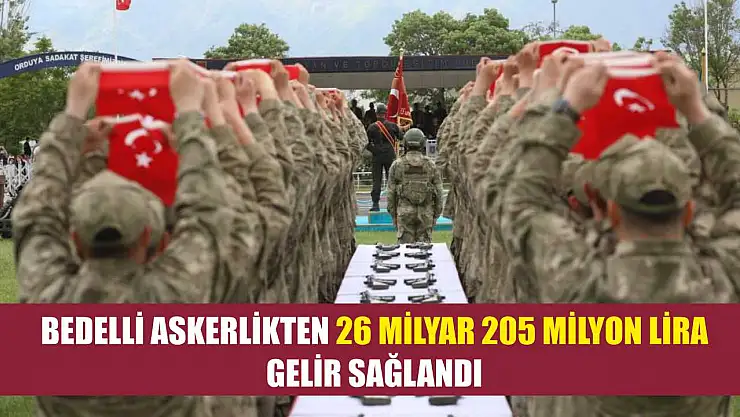 Bedelli askerlikten 26 milyar 205 milyon lira gelir sağlandı