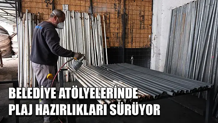 Belediye atölyelerinde plaj hazırlıkları sürüyor