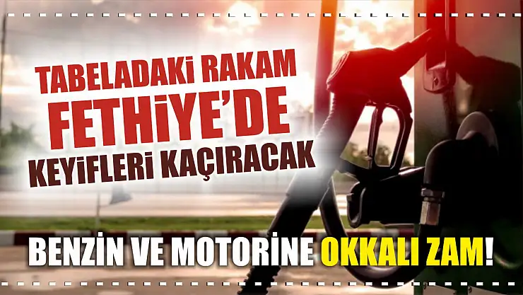 Benzin ve motorine okkalı zam! Tabeladaki rakam Fethiye'de keyifleri kaçıracak